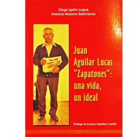 Juan Aguilar Lucas “Zapatones”: una vida, un ideal, de Diego Igeño y Antonio Maestre